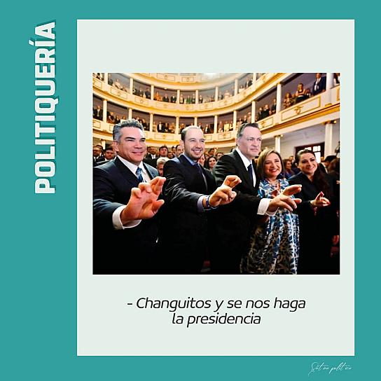 -Changuitos y se nos haga la presidencia
