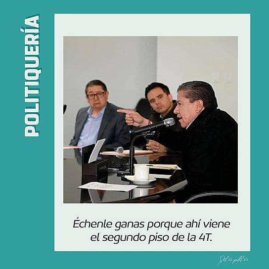 -Échenle ganas porque ahí viene el segundo piso de la 4T.