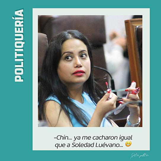 -Chin... ya me cacharon igual que a Soledad Luévano... 😬