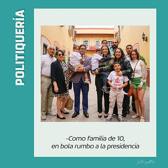 -Como familia de 10, en bola rumbo a la presidencia