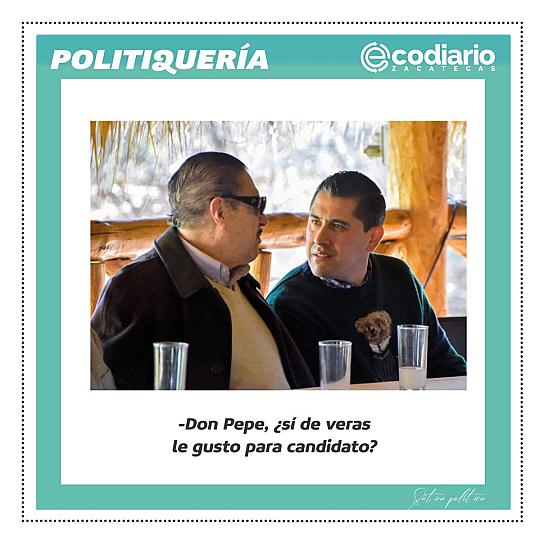 -Don Pepe, ¿sí de veras le gusto para candidato?   
