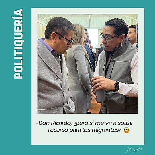 -Don Ricardo, ¿pero sí me va a soltar recurso para los migrantes?