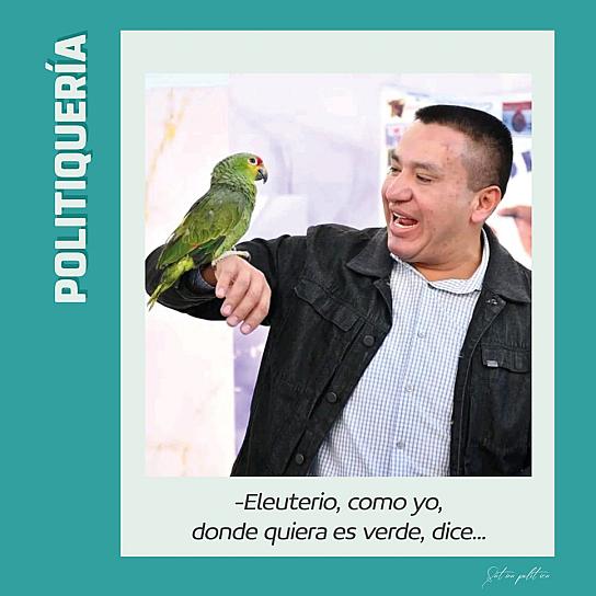 -Eleuterio, como yo, donde quiera es verde, dice... 