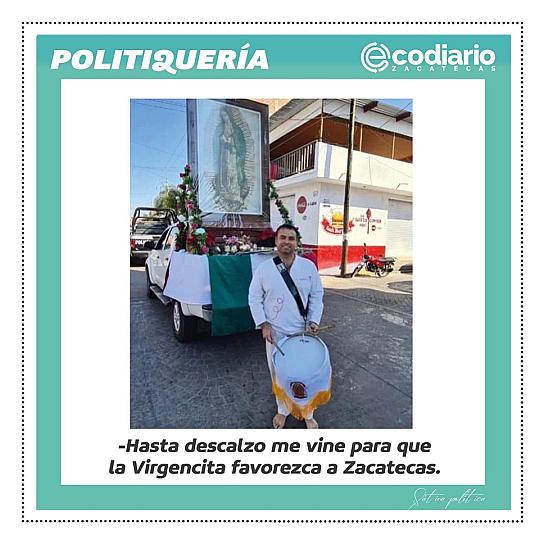 -Hasta descalzo me vine para que la Virgencita favorezca a Zacatecas