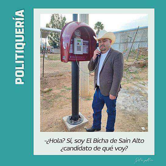 -¿Hola? Sí, soy El Bicha de Sain Alto ¿candidato de qué voy?