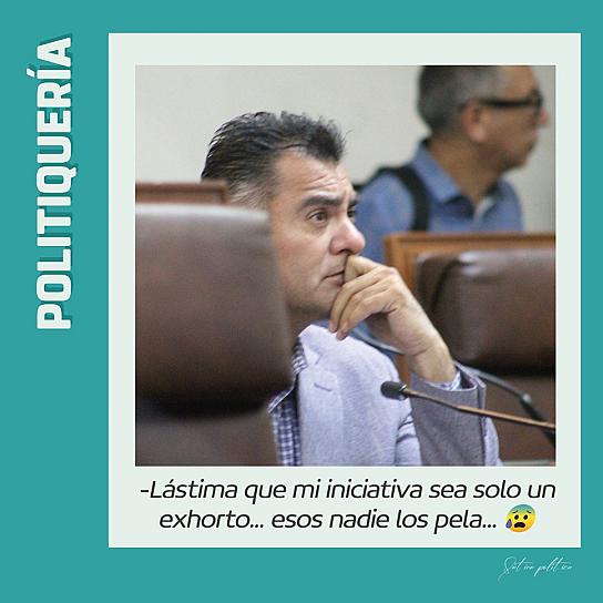 -Lástima que mi iniciativa sea solo un exhorto... esos nadie los pela... 😰