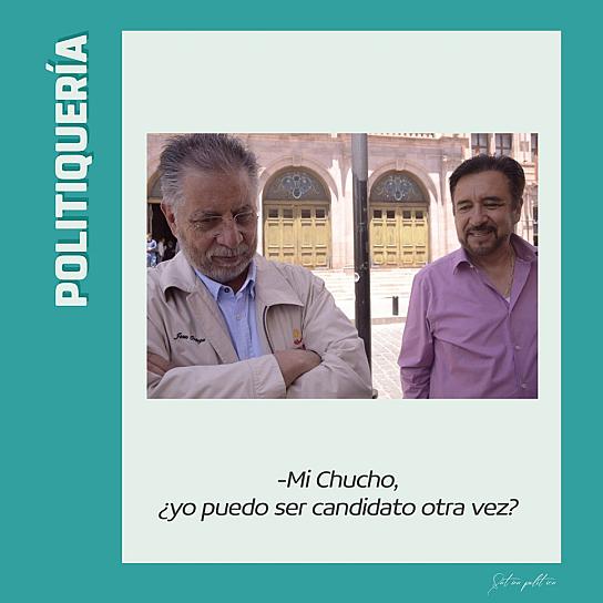 -Mi Chucho, ¿yo puedo ser candidato otra vez?
