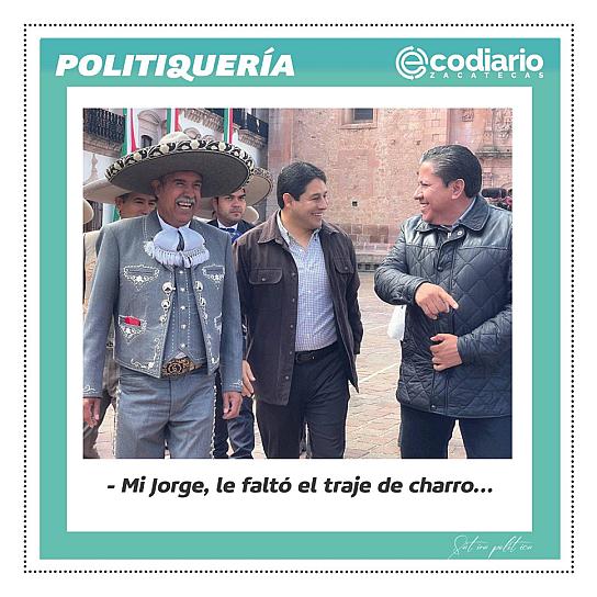 -Mi Jorge, le faltó el traje de charro… 