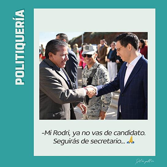 -Mi Rodri, ya no vas de candidato. Seguirás de secretario... 🙏🏼