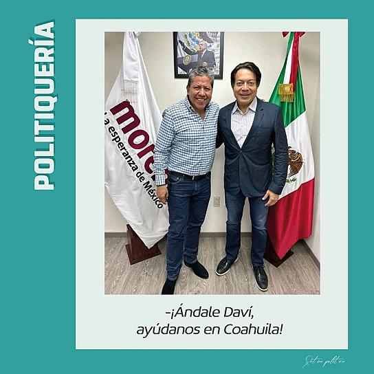 -¡Ándale Daví, ayúdanos en Coahuila!