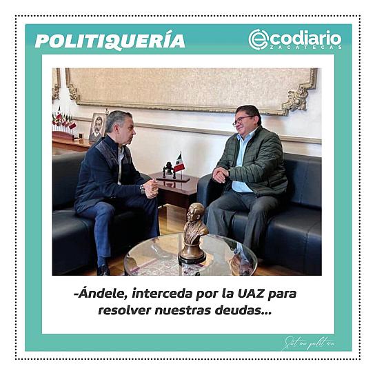 -Ándele, interceda por la UAZ para resolver nuestras deudas...