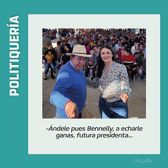 -Ándele pues Bennelly, a echarle ganas, futura presidenta...