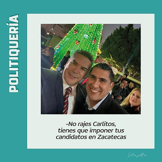 -No rajes Carlitos, tienes que imponer tus candidatos en Zacatecas