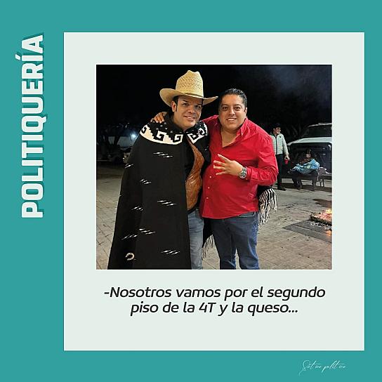 -Nosotros vamos por el segundo piso de la 4T y la queso...