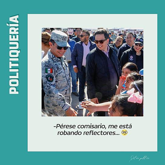 - Pérese comisario, me está robando reflectores ...