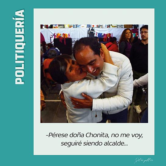 - Pérese doña Chonita, no me voy, seguiré siendo alcalde ...