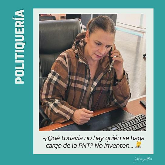 -¿Qué todavía no hay quién se haga cargo de la PNT? No inventen... 🤦🏽‍♀️