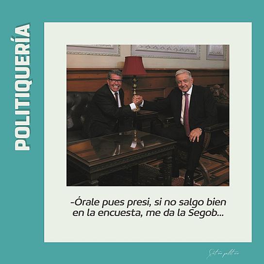 -Órale pues presi, si no salgo bien en la encuesta, me da la Segob...