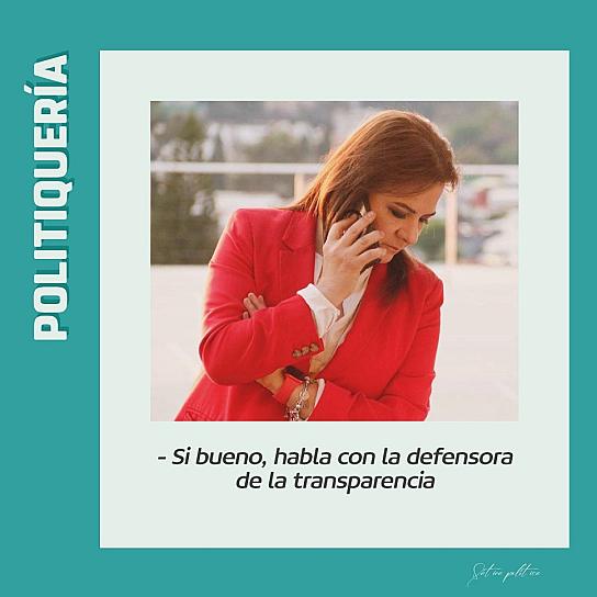 - Si bueno, habla con la defensora de la transparencia 