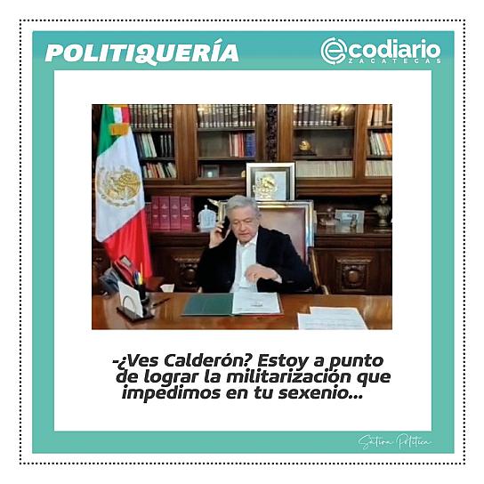 -¿Ves Calderón? Estoy a punto de lograr la militarización que impedimos en tu sexenio... 