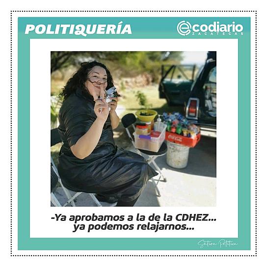 -Ya aprobamos a la de la CDHEZ... ya podemos relajarnos