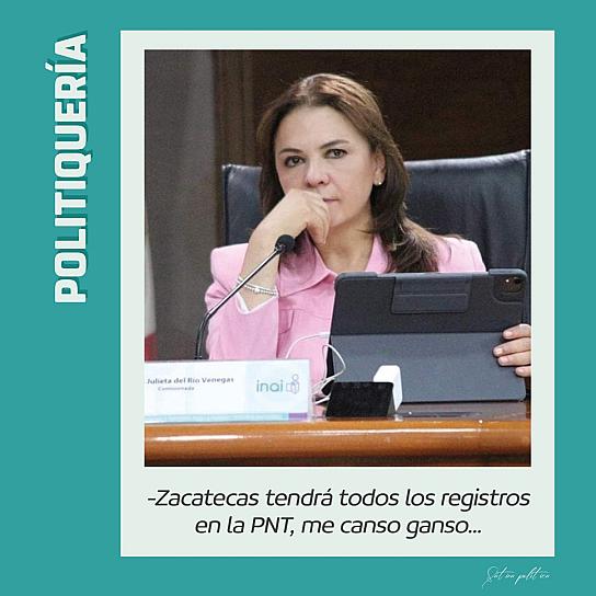 -Zacatecas tendrá todos los registros en la PNT, me canso ganso...