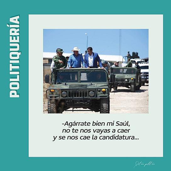 -Agárrate bien mi Saúl, no te nos vayas a caer y se nos cae la candidatura...