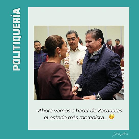 -Ahora vamos a hacer de Zacatecas el estado más morenista... 😏