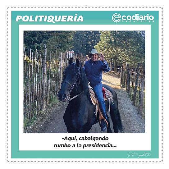 -Aquí, cabalgando rumbo a la presidencia...