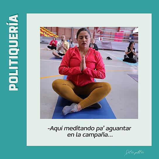 -Aquí meditando pa' aguantar en la campaña...