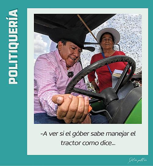 -A ver si el góber sabe manejar el tractor como dice...