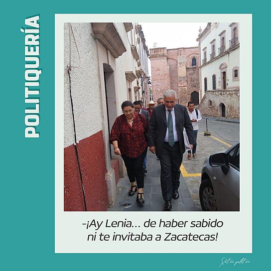 -¡Ay Lenia... de haber sabido, ni te invitaba a Zacatecas!